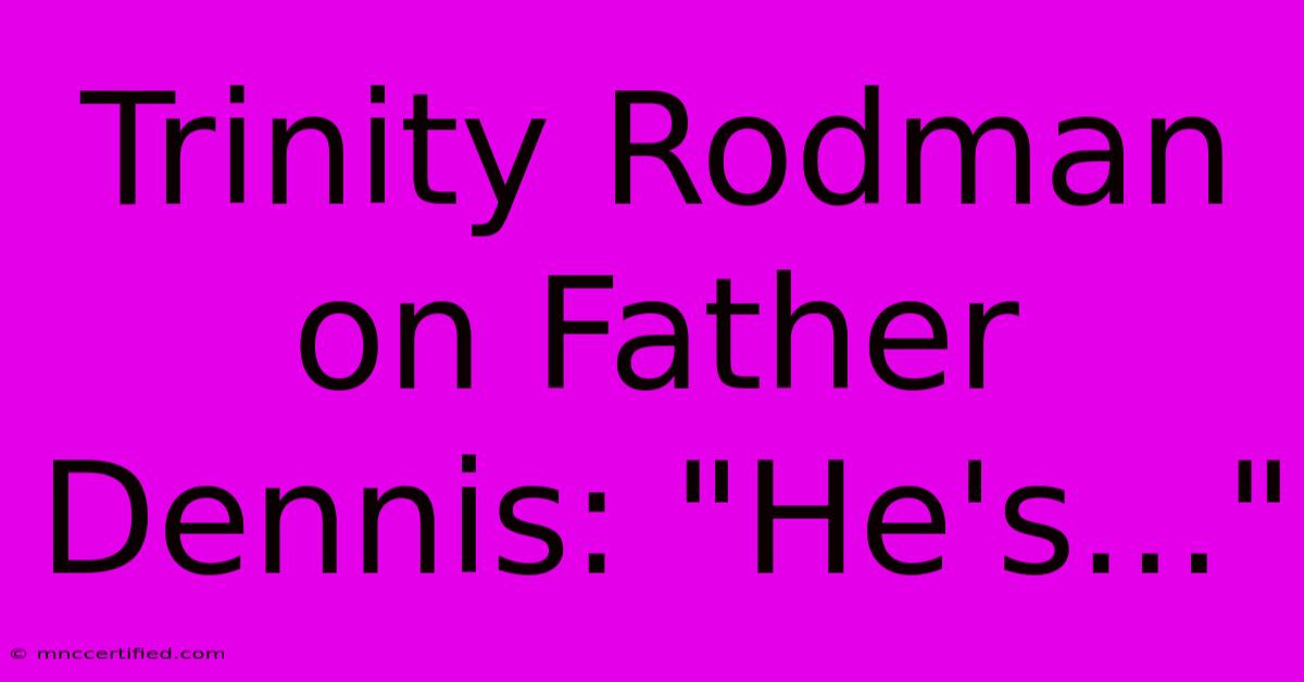 Trinity Rodman On Father Dennis: 