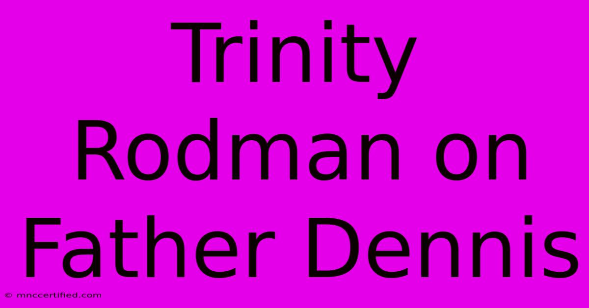 Trinity Rodman On Father Dennis