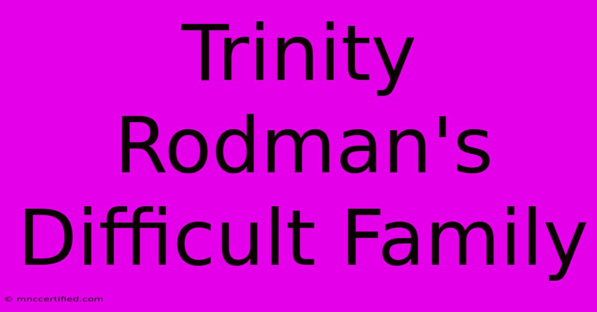 Trinity Rodman's Difficult Family