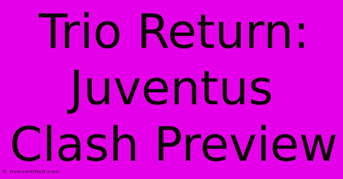 Trio Return: Juventus Clash Preview