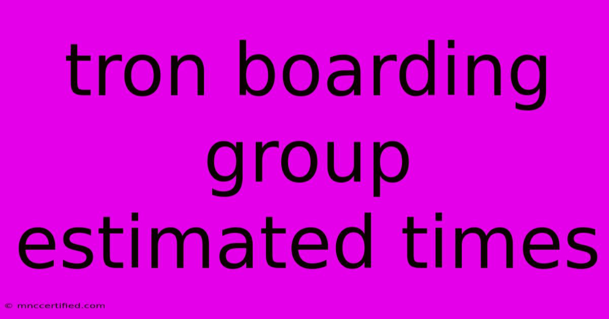 Tron Boarding Group Estimated Times