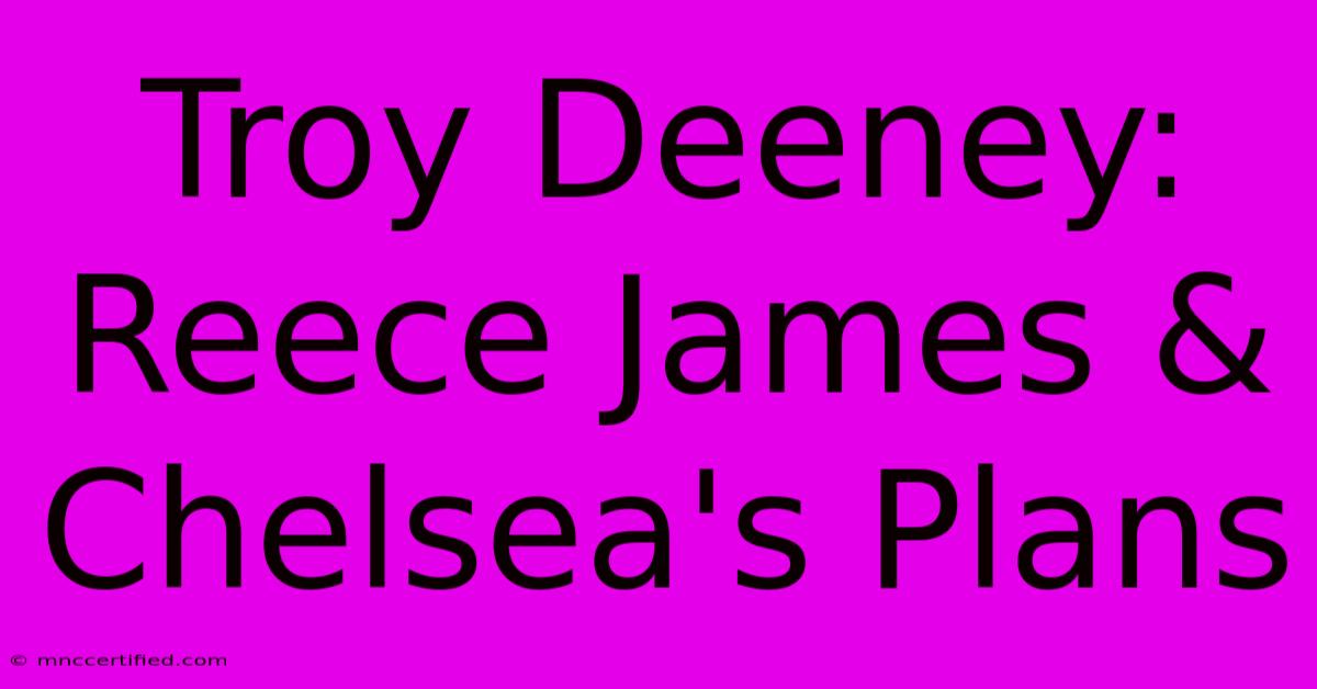 Troy Deeney: Reece James & Chelsea's Plans