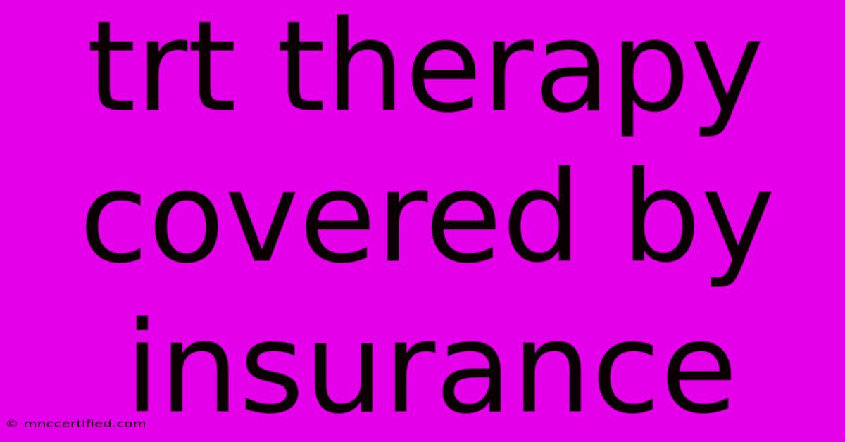 Trt Therapy Covered By Insurance