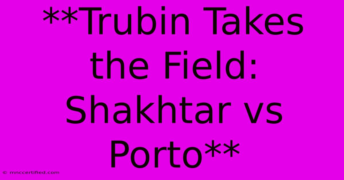 **Trubin Takes The Field: Shakhtar Vs Porto**