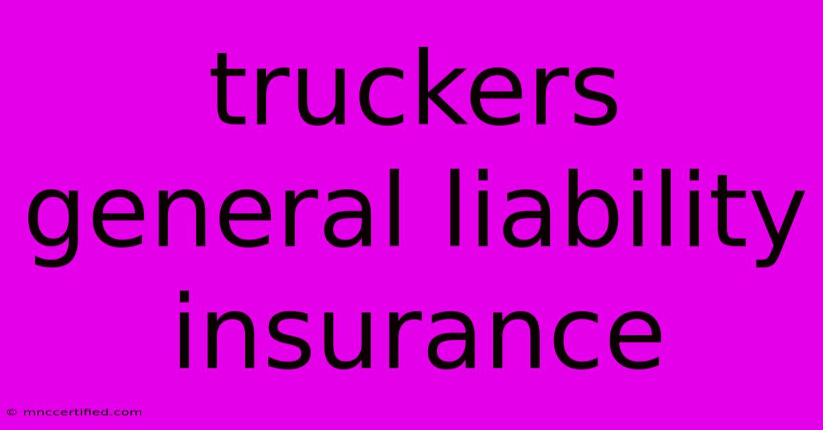 Truckers General Liability Insurance