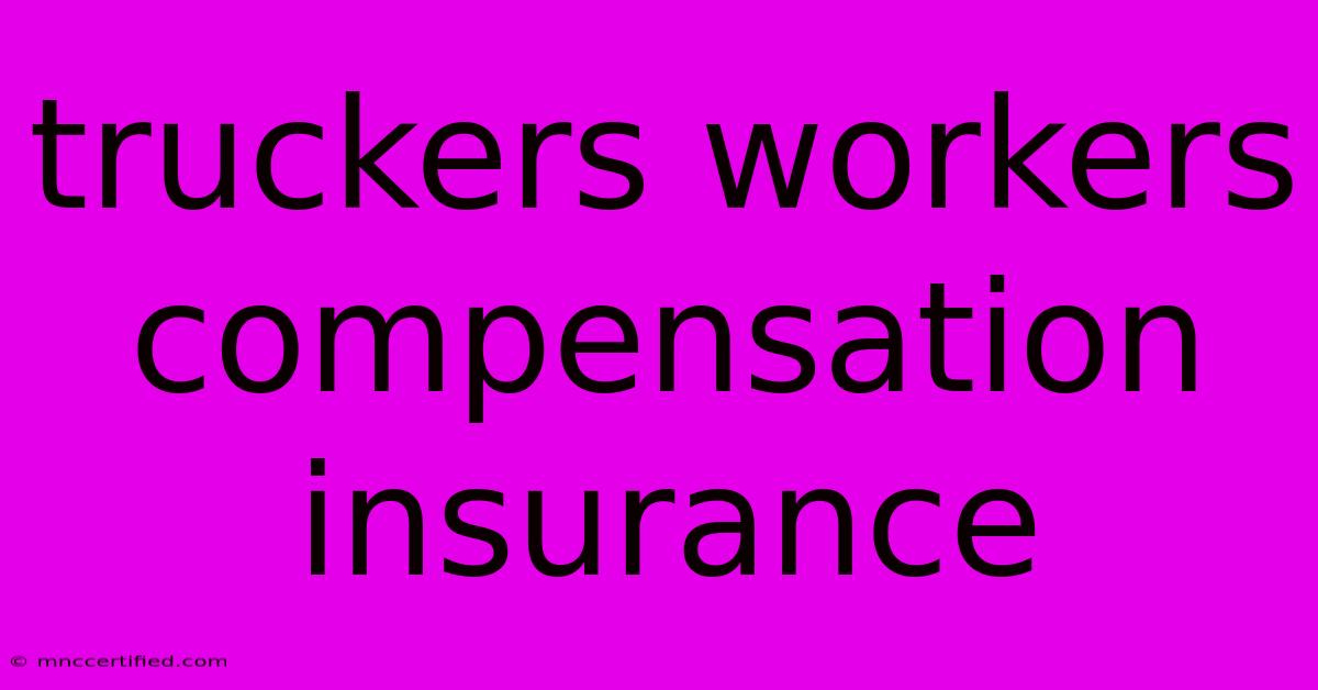 Truckers Workers Compensation Insurance