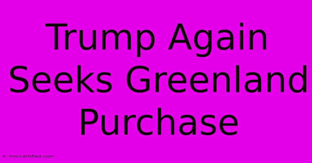 Trump Again Seeks Greenland Purchase