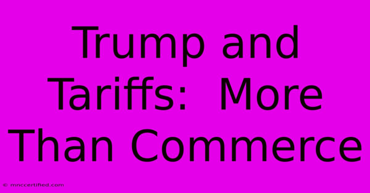 Trump And Tariffs:  More Than Commerce