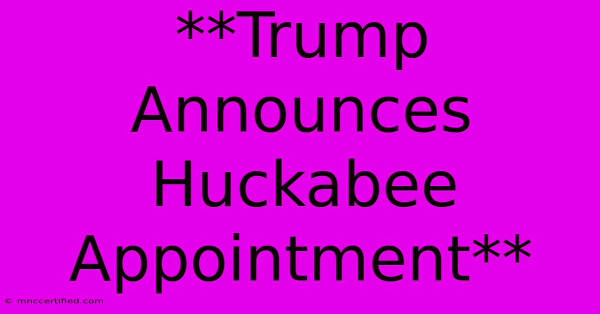 **Trump Announces Huckabee Appointment**