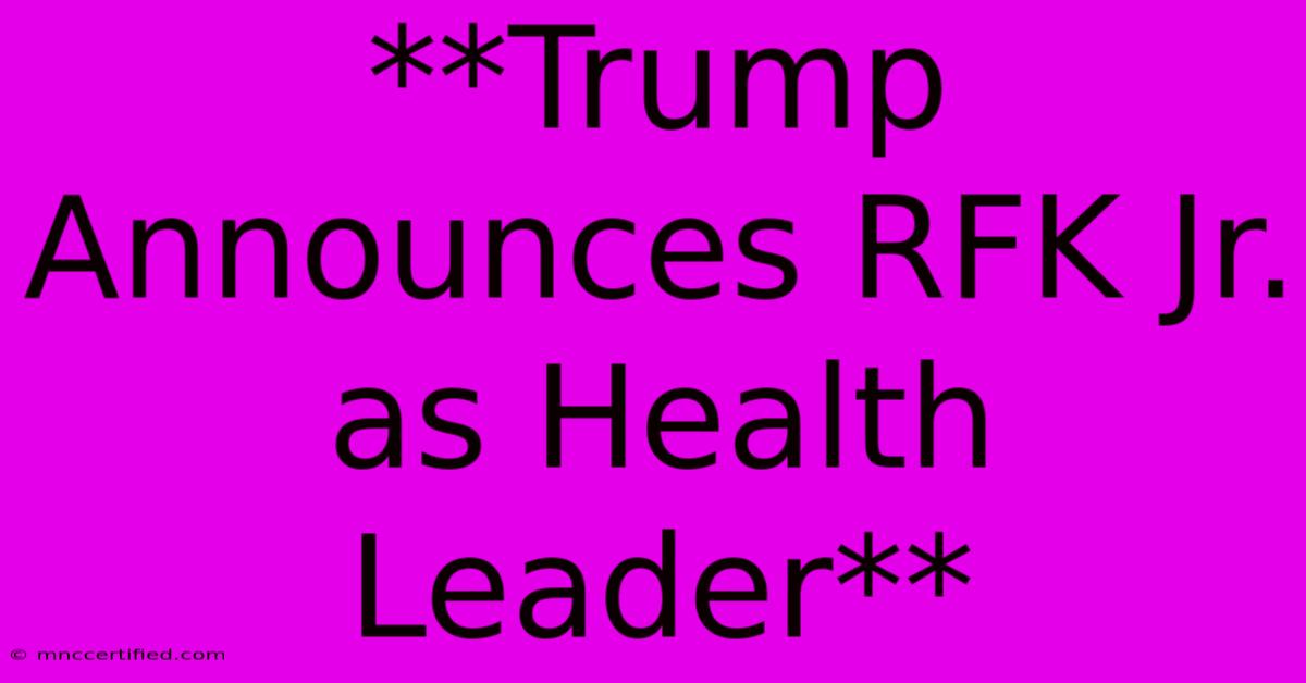 **Trump Announces RFK Jr. As Health Leader**