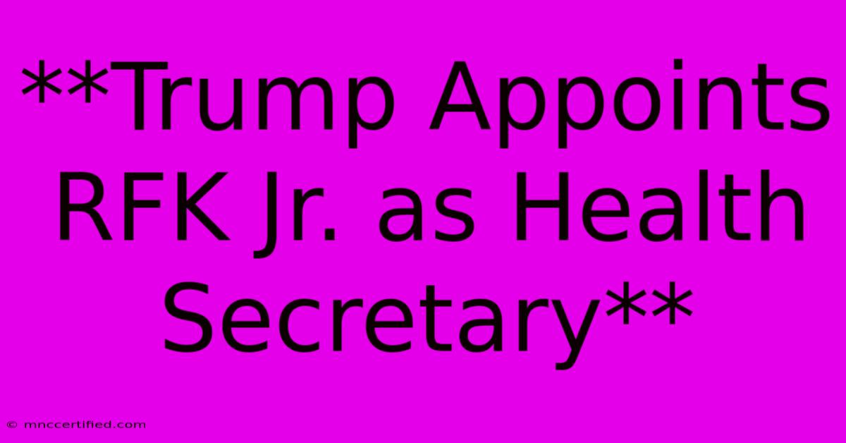 **Trump Appoints RFK Jr. As Health Secretary**