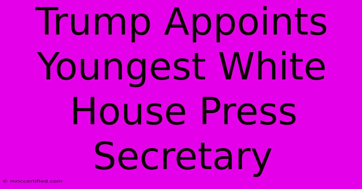 Trump Appoints Youngest White House Press Secretary