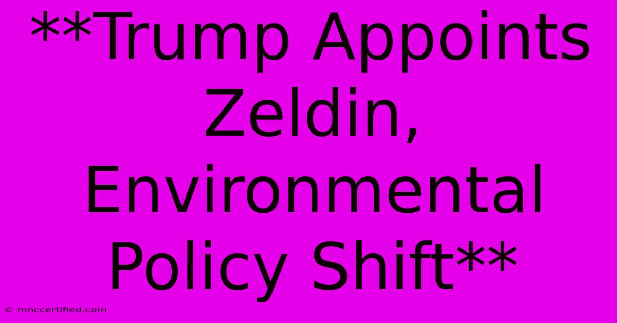 **Trump Appoints Zeldin, Environmental Policy Shift** 