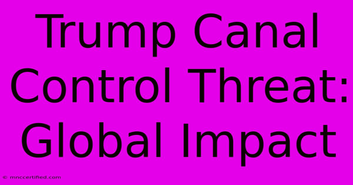 Trump Canal Control Threat: Global Impact