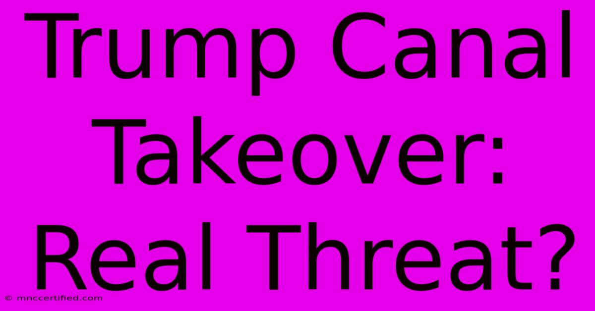 Trump Canal Takeover: Real Threat?