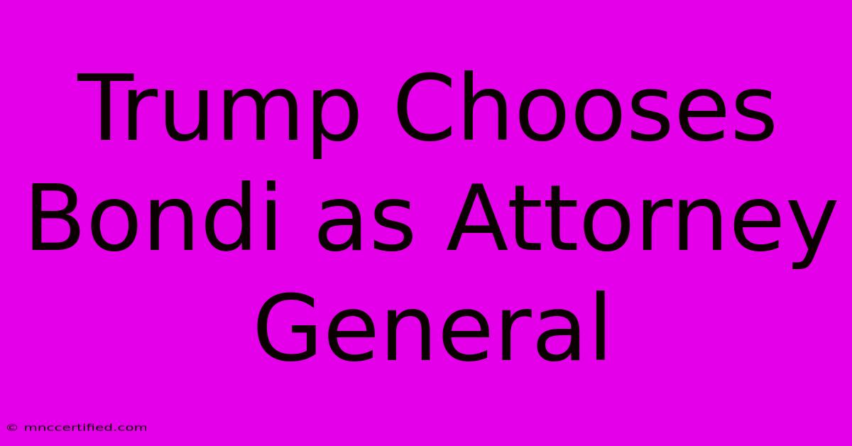 Trump Chooses Bondi As Attorney General