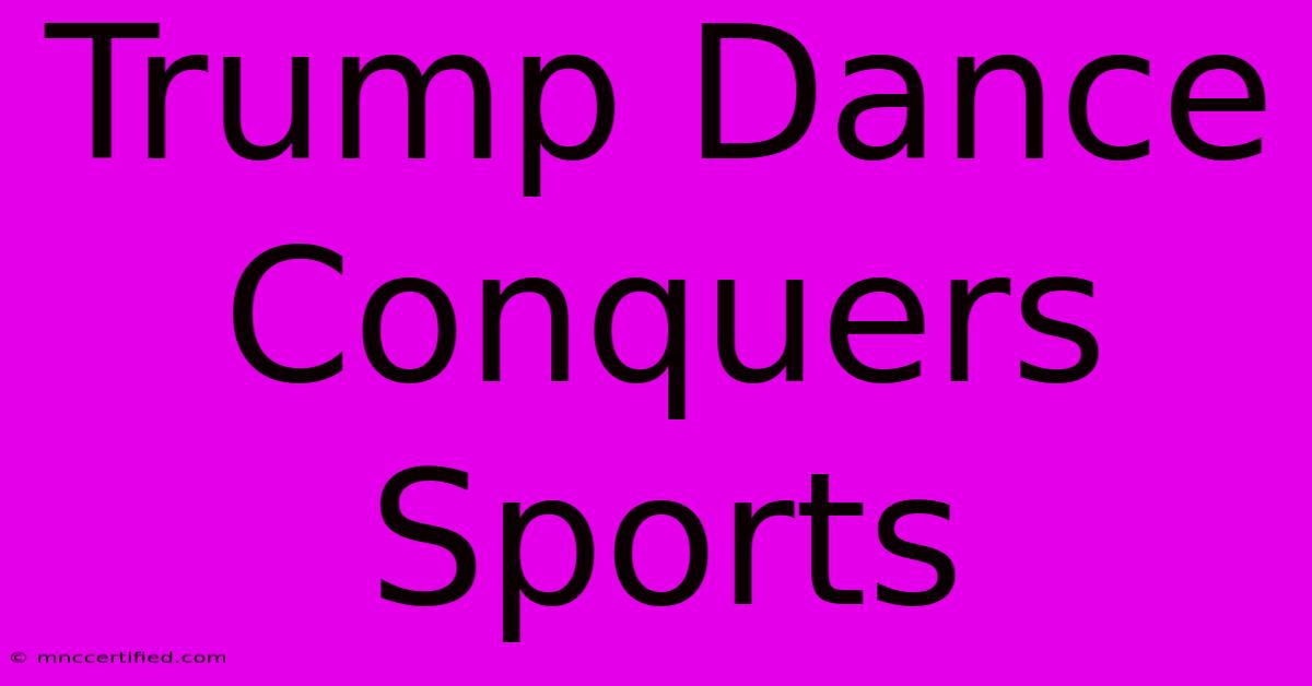 Trump Dance Conquers Sports