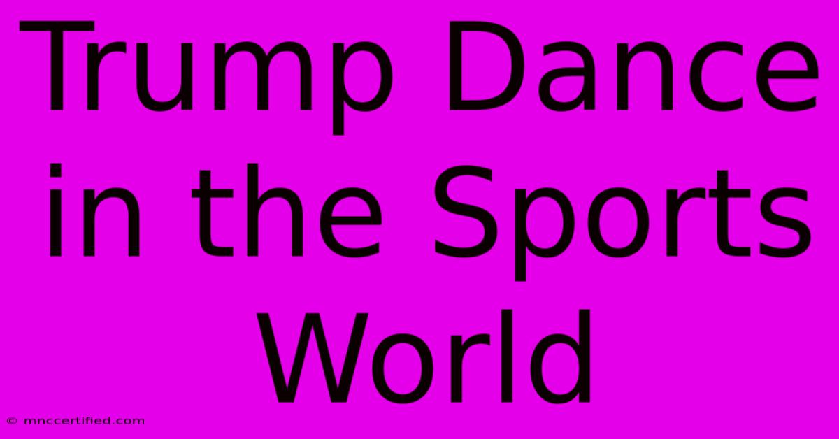 Trump Dance In The Sports World