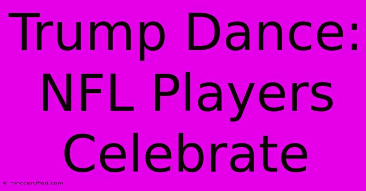 Trump Dance: NFL Players Celebrate