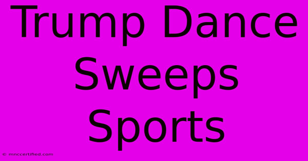 Trump Dance Sweeps Sports