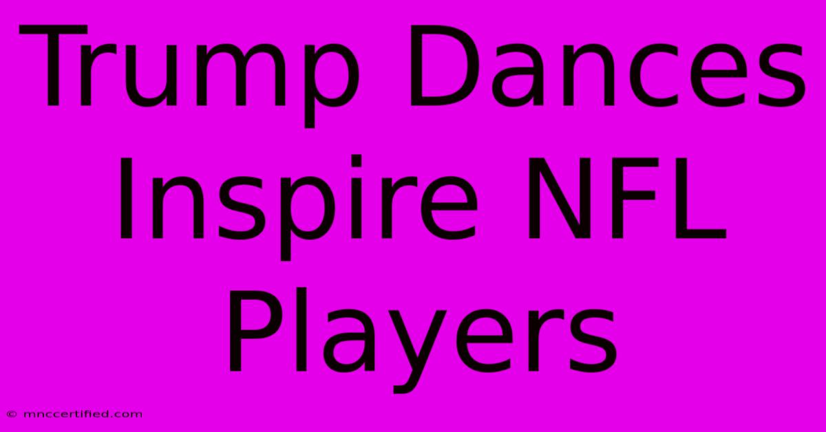 Trump Dances Inspire NFL Players