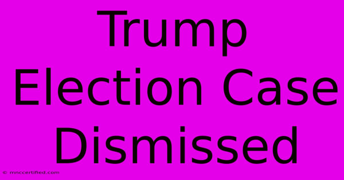 Trump Election Case Dismissed