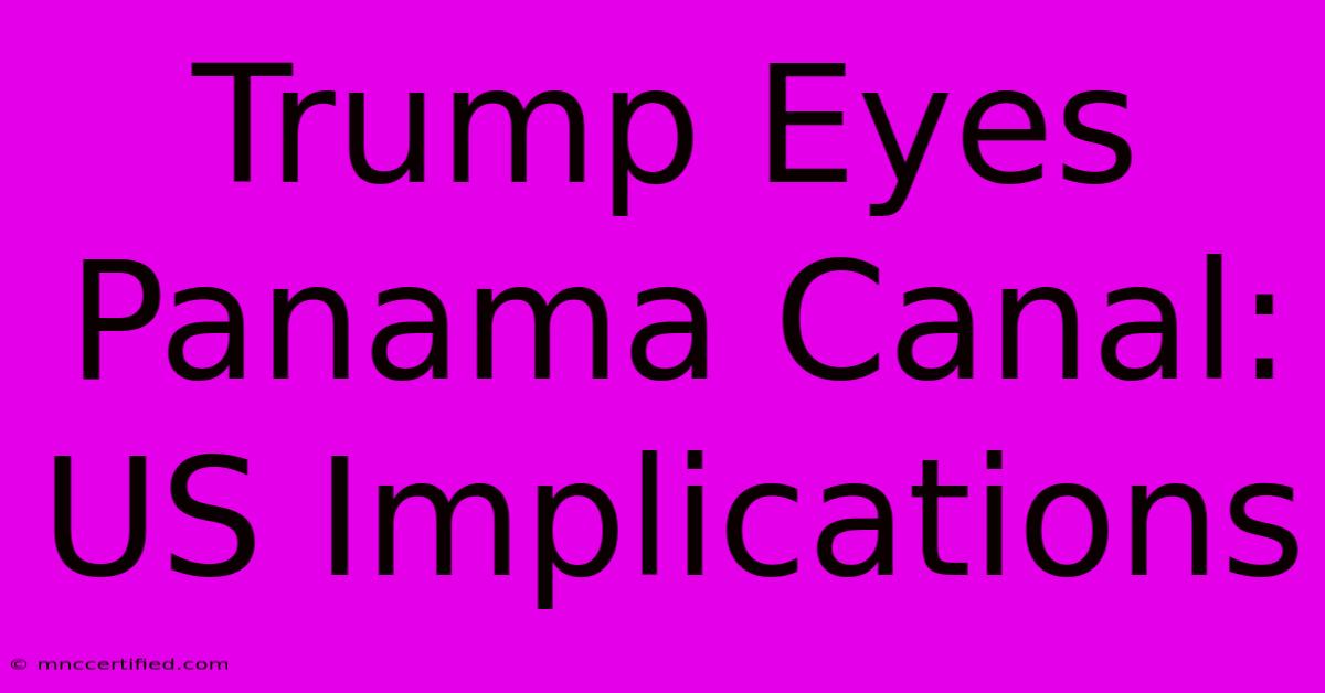 Trump Eyes Panama Canal: US Implications