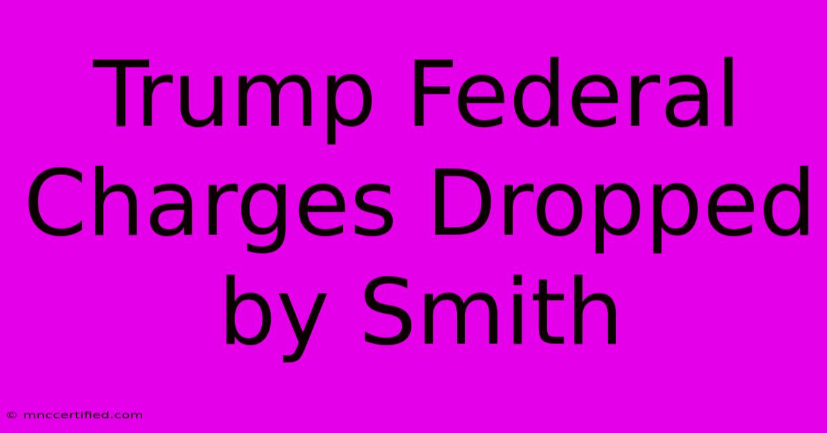 Trump Federal Charges Dropped By Smith