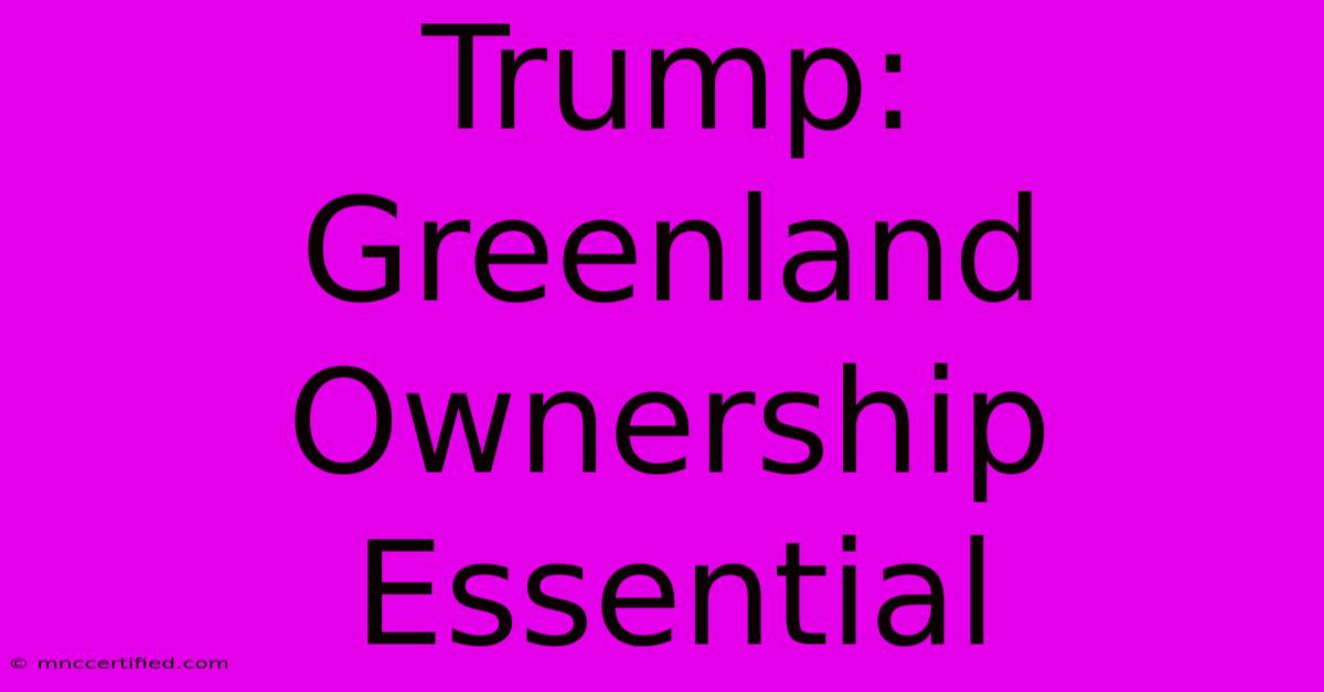 Trump: Greenland Ownership Essential