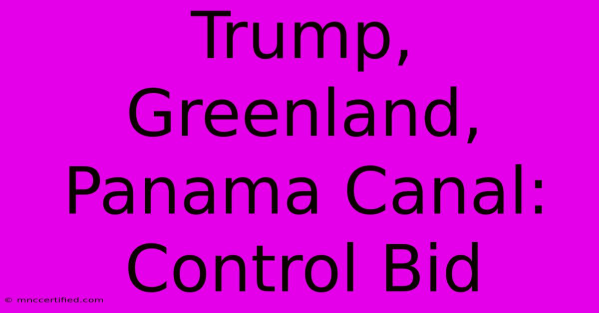 Trump, Greenland, Panama Canal: Control Bid