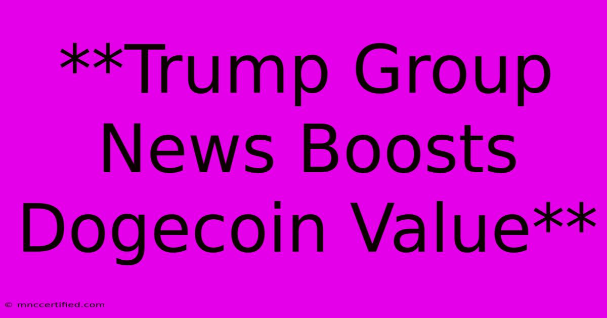 **Trump Group News Boosts Dogecoin Value**