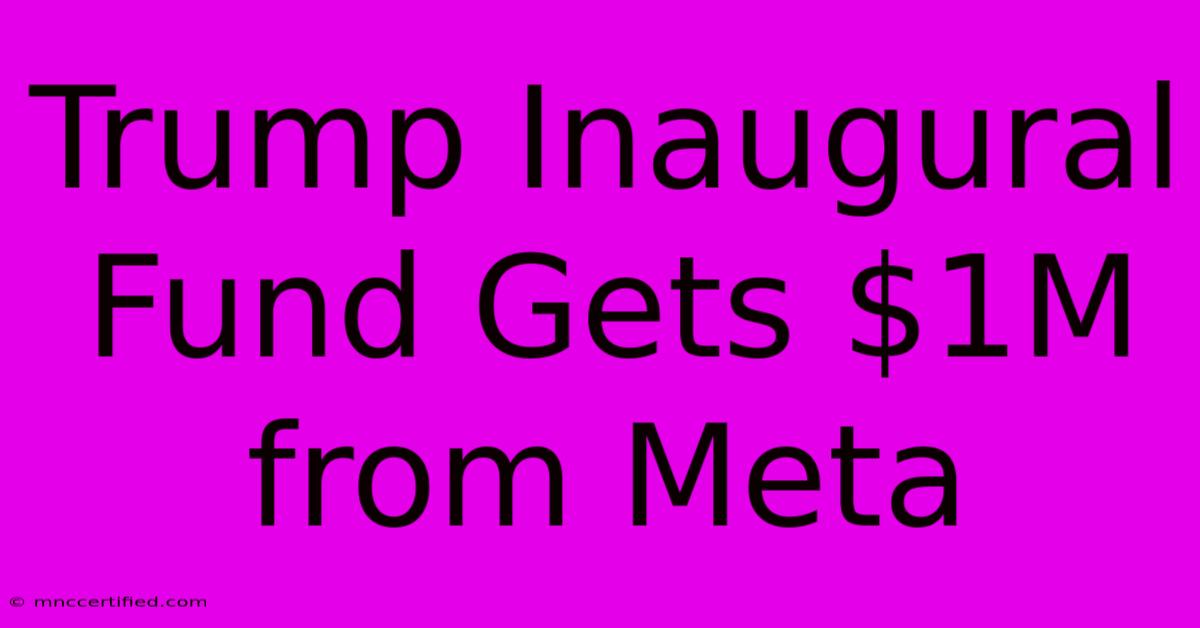 Trump Inaugural Fund Gets $1M From Meta