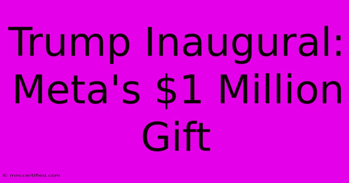 Trump Inaugural: Meta's $1 Million Gift