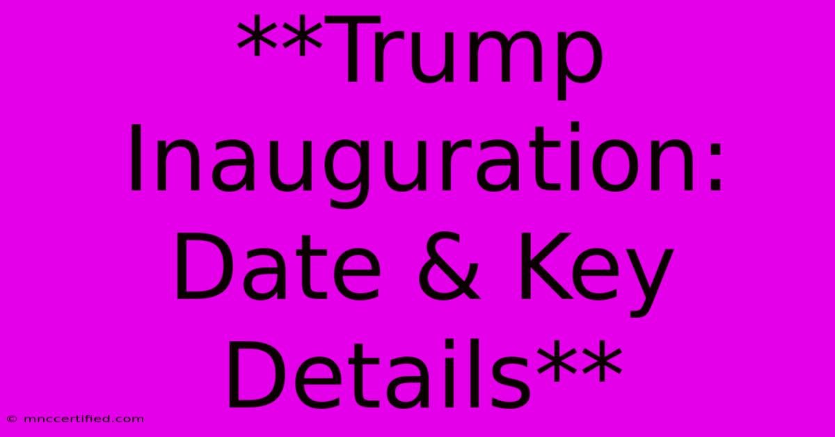 **Trump Inauguration: Date & Key Details**