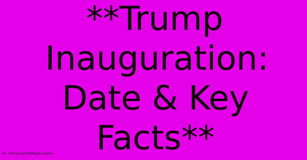 **Trump Inauguration: Date & Key Facts** 