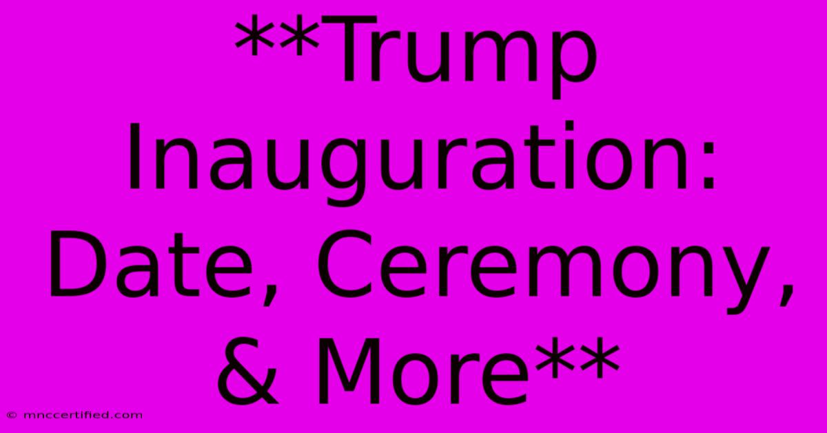 **Trump Inauguration: Date, Ceremony, & More** 