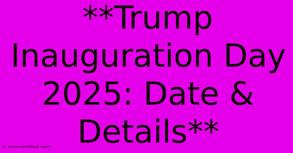 **Trump Inauguration Day 2025: Date & Details**