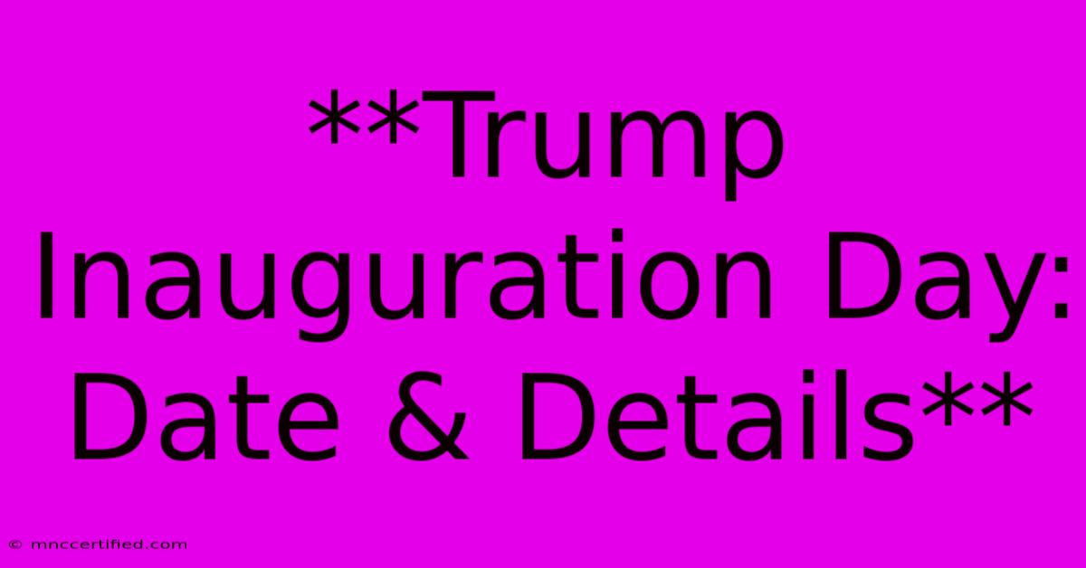 **Trump Inauguration Day: Date & Details**