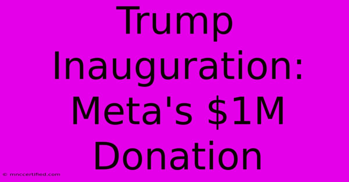 Trump Inauguration: Meta's $1M Donation