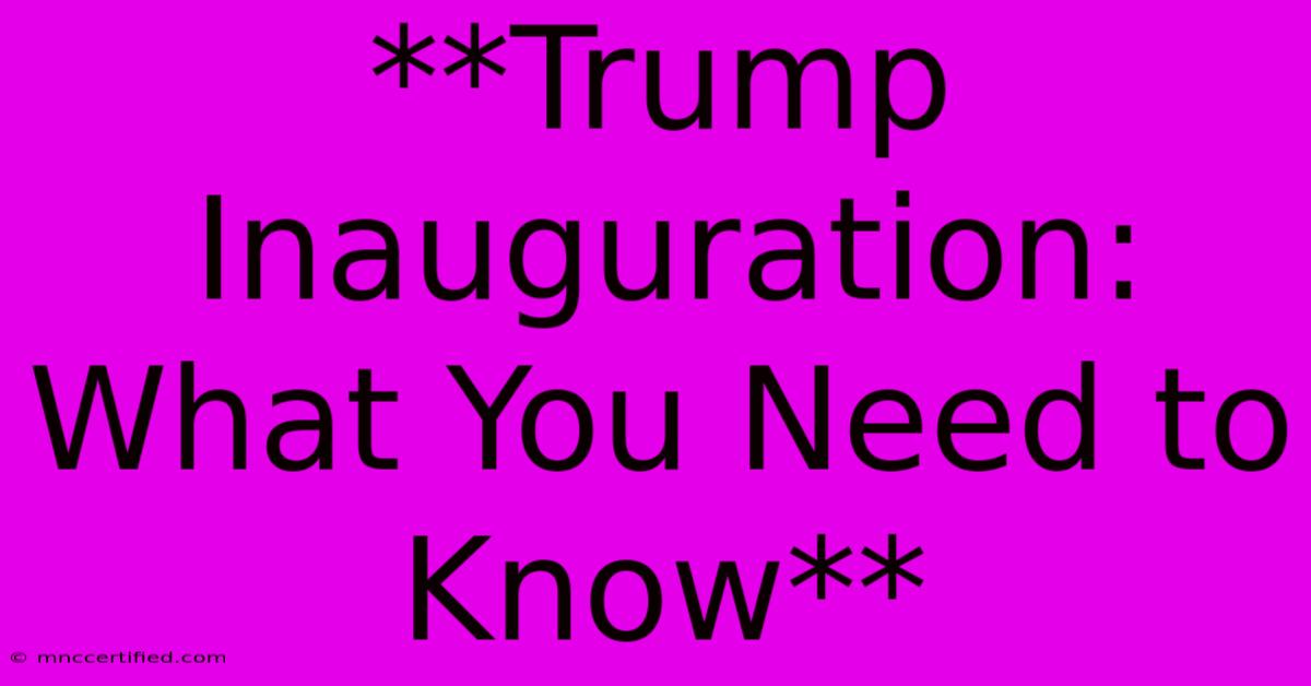 **Trump Inauguration: What You Need To Know**