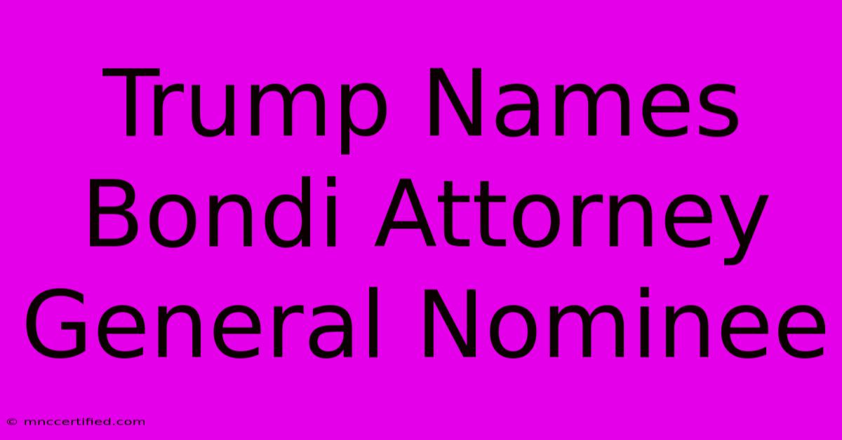 Trump Names Bondi Attorney General Nominee