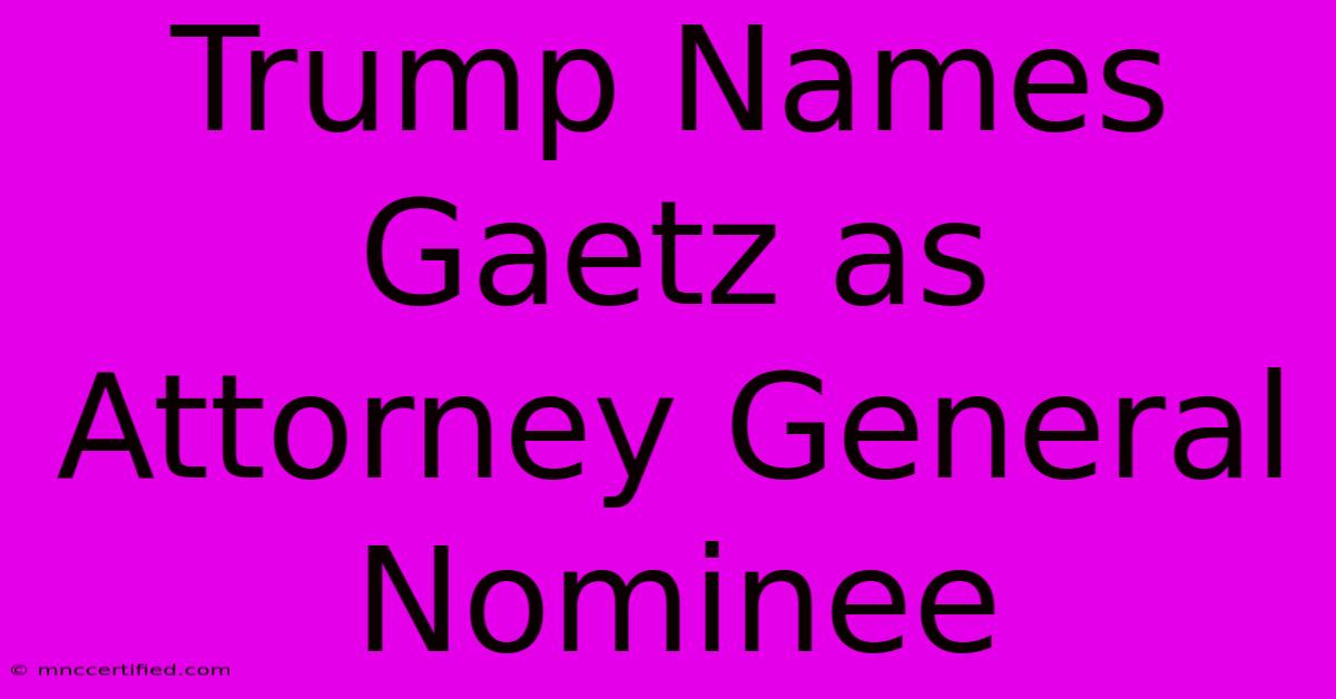 Trump Names Gaetz As Attorney General Nominee 