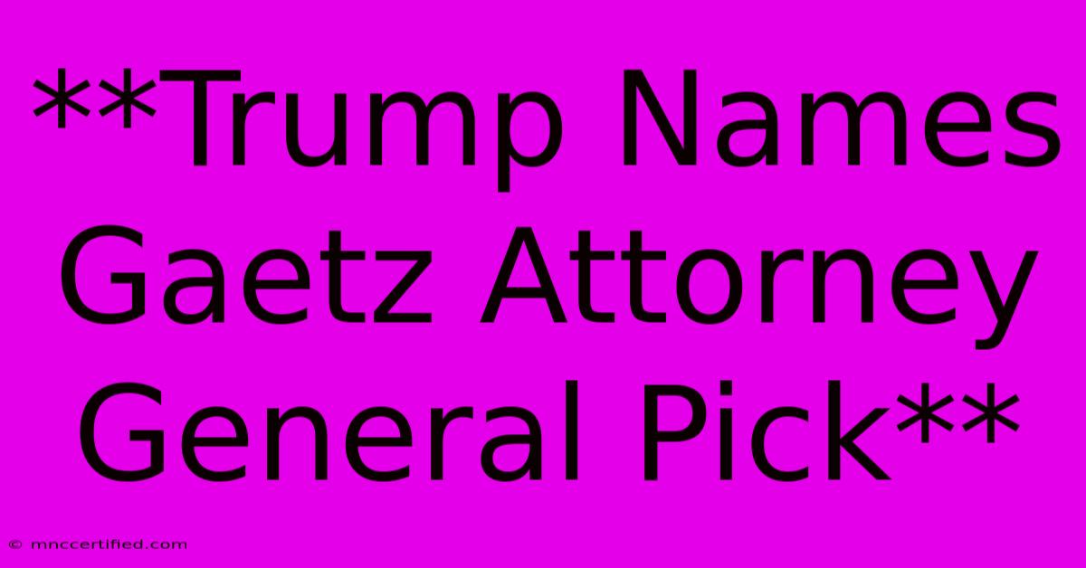 **Trump Names Gaetz Attorney General Pick** 