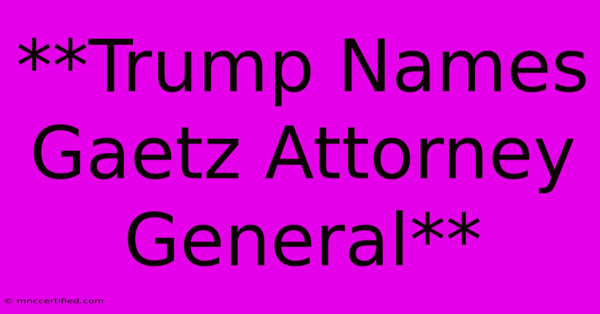 **Trump Names Gaetz Attorney General**