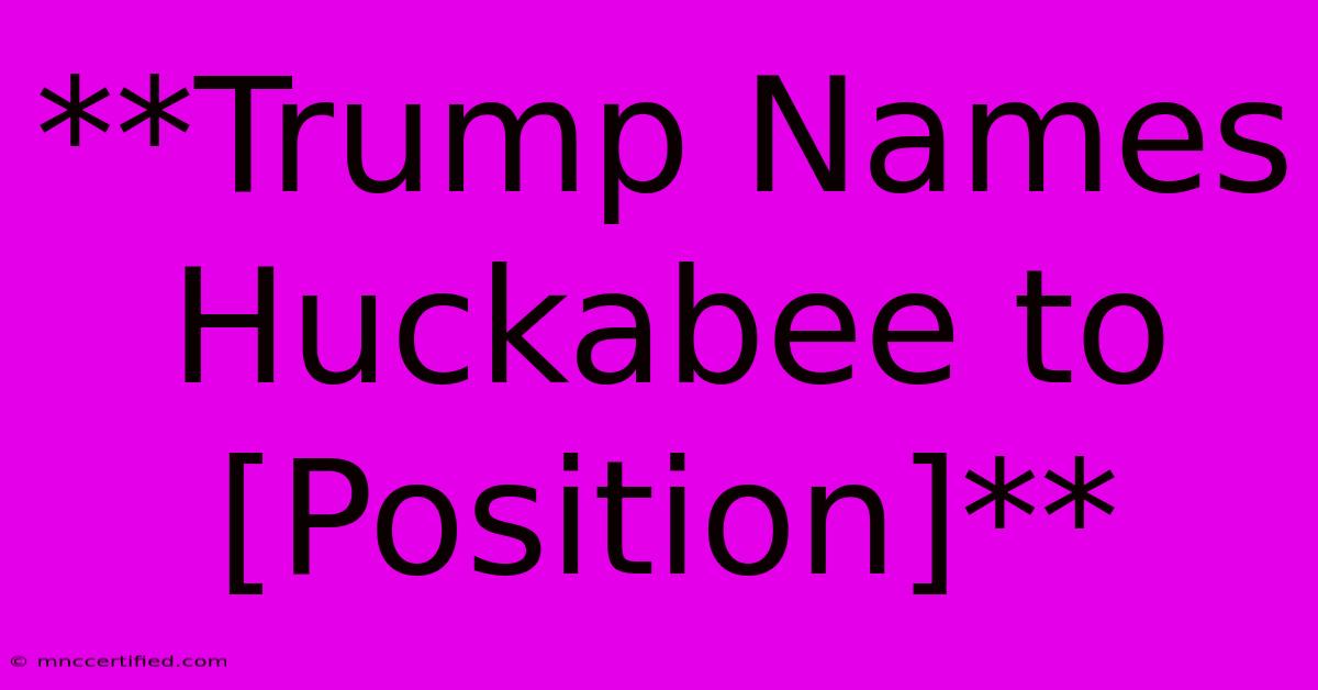 **Trump Names Huckabee To [Position]**