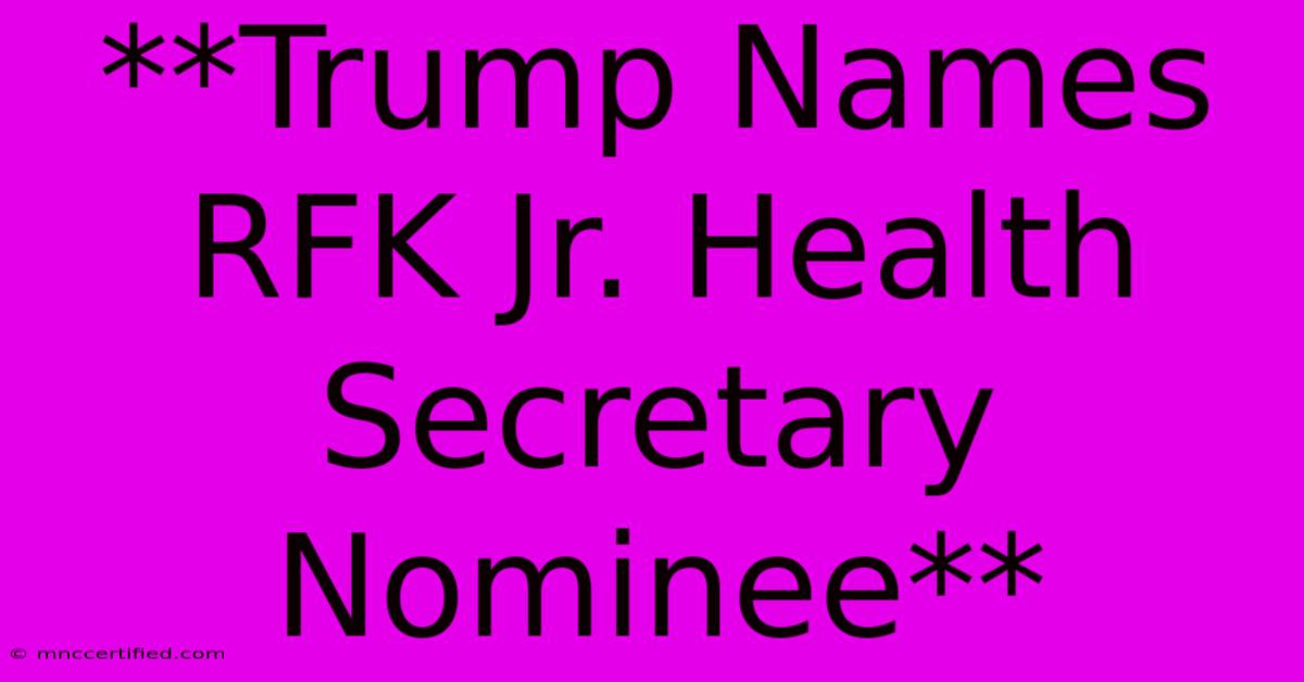 **Trump Names RFK Jr. Health Secretary Nominee**