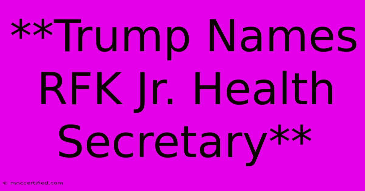 **Trump Names RFK Jr. Health Secretary**