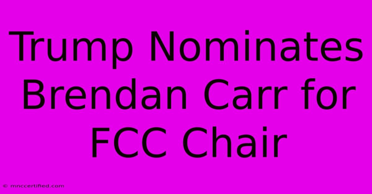 Trump Nominates Brendan Carr For FCC Chair