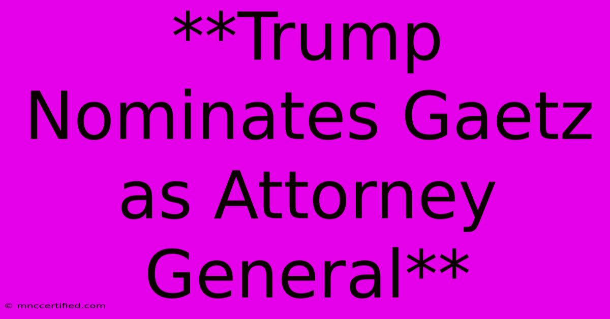 **Trump Nominates Gaetz As Attorney General**