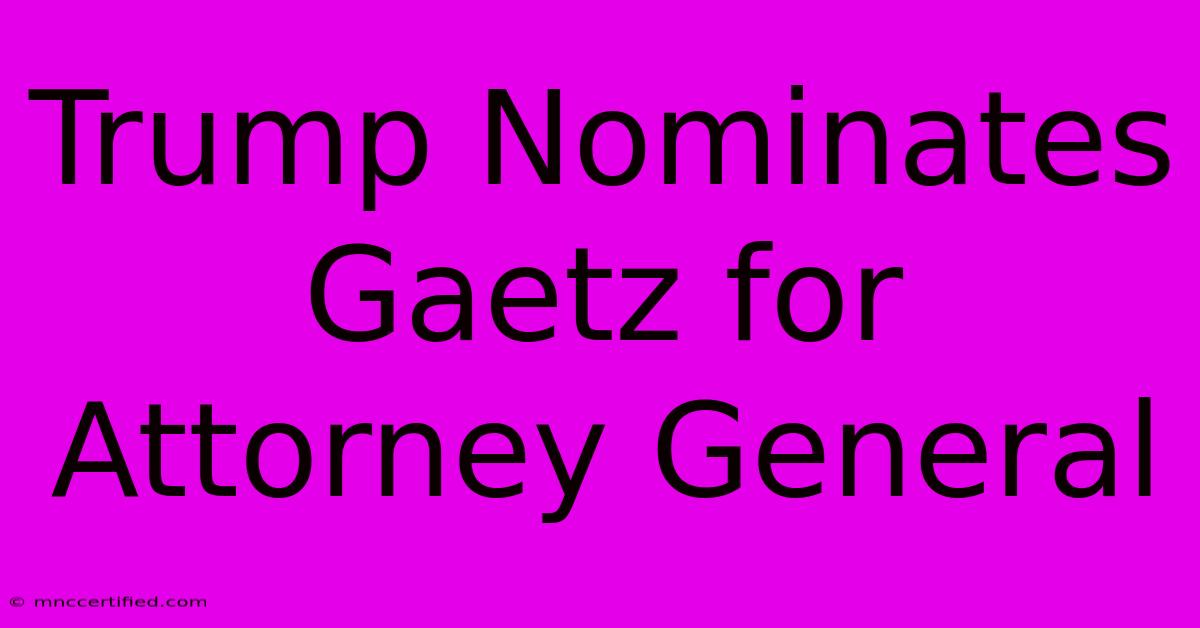 Trump Nominates Gaetz For Attorney General